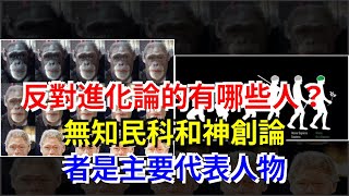 反對進化論的有哪些人？無知民科和神創論者是主要代表人物