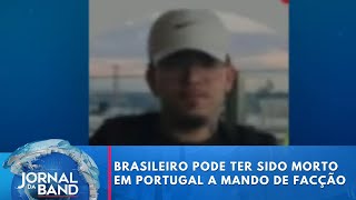 Brasileiro pode ter sido morto em Portugal a mando de facção | Jornal da Band