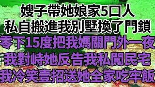 嫂子帶她娘家5口人，私自搬進我別墅還換了門鎖，零下15度把我媽關門外一夜，我對峙她反告我私闖民宅，我冷笑壹招送她全家吃牢飯！#家庭#情感故事 #中老年生活 #中老年 #深夜故事 【孤燈伴長情】