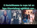 C.Vanlalthuama te nupa leh an fapa Tluangtea Khawlailung nghilhloh nan:C.Biaklawma zai