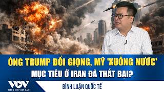 Chuyên gia: Ông Trump đổi giọng, Mỹ xuống nước, mục tiêu ở Iran đã thất bại? | VOV