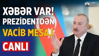 XƏBƏR VAR! | PREZİDENTDƏN VACİB MESAJ | CANLI |