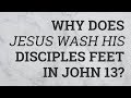 Why Does Jesus Wash His Disciples Feet in John 13?