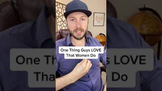 One Thing Guys LOVE That Women Do