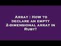 Array : How to declare an empty 2-dimensional array in Ruby?