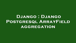 Django : Django Postgresql ArrayField aggregation