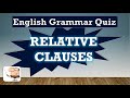 English Grammar Quiz 20: RELATIVE CLAUSES - who, which, that, whose, where, what or whom??