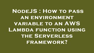 NodeJS : How to pass an environment variable to an AWS Lambda function using the Serverless framewor