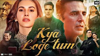 Kya Loge Tum Full Movie | Akshay Kumar | Amyra Dastur | Karamm S Rajpal | B Praak | Review \u0026 Facts