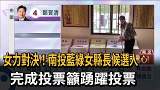 女力對決！南投藍綠女縣長候選人　完成投票籲踴躍投票－民視新聞