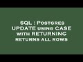 SQL : Postgres UPDATE using CASE with RETURNING returns all rows