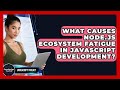 What Causes Node.js Ecosystem Fatigue In JavaScript Development? - JavaScript Toolkit