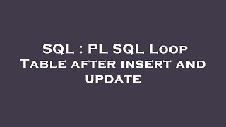 SQL : PL SQL Loop Table after insert and update