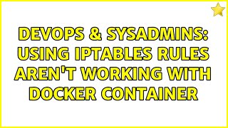 DevOps & SysAdmins: Using iptables rules aren't working with Docker container (2 Solutions!!)