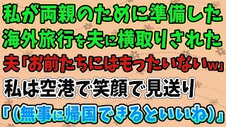 【スカッとする話】私が両親のために準備した海外旅行を夫に横取りされた夫「お前たちにはもったいないｗ」私は空港で笑顔で見送り「（無事に帰国できるといいね）」