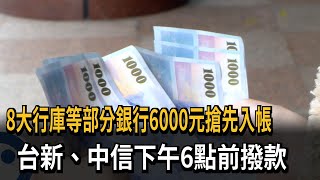 8大行庫等部分銀行6000元搶先入帳　台新、中信下午6點前撥款－民視新聞