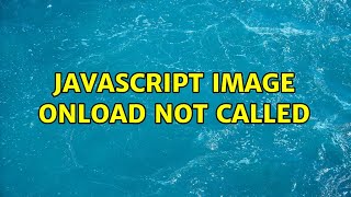 JavaScript Image onload not called (2 Solutions!!)