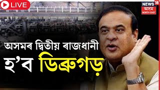 Live : Dibrugarh to be Assam’s second capital : অসমৰ দ্বিতীয় ৰাজধানী হ’ব ডিব্ৰুগড়। CM Himanta Biswa