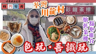 【色玩·吾識玩】第四集｜荃灣美食·香港人必去「川龍傳統飲茶之旅」｜懷舊點心推介，川龍村出名茶樓，老友記集體回憶，行山友必到｜彩龍茶樓·紙包雞·鵪鶉蛋燒賣·芝麻卷·自家種植西洋菜