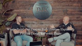 What’s Next? Our Custom Build Process | Finalize Design & Permit Phase (Part 2) | The DJK Podcast