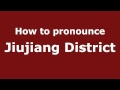 How to Pronounce Jiujiang District - PronounceNames.com