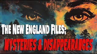 THE NEW ENGLAND FILES: MYSTERIES AND DISAPPEARANCES!