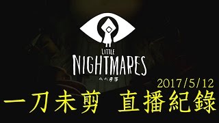 小小夢魘 Little Nightmares | 2017/5/12 一刀未剪直播紀錄