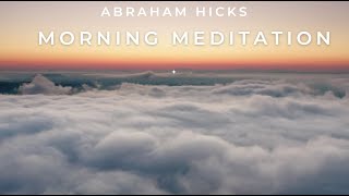 Manifest & Attract What You Want With This Morning Meditation | 15 Minutes | Abraham Hicks