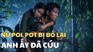 Chiến Trường K: Cứu Nữ Pol Pot Hấp Hối, Người Lính Việt Không Ngờ Sự Thật Phía Sau
