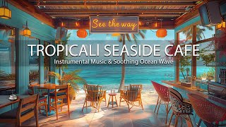 Tropical Seaside Cafe Atmosphere - Enhanced Bossa Nova Instrumental Music Soothing Ocean Wave Sounds