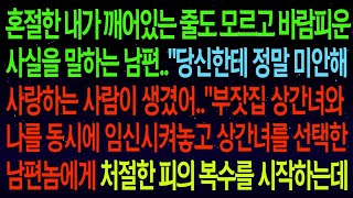 【사연열차①】혼절한 내가 깨어있는 줄도 모르고  당신한테 정말 미안해  사랑하는 사람이 생겼어  부잣집 상간녀와 나를 동시에 임신시킨 남편에게 역대급 복수를 시작하는데#실