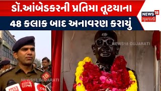 Ahmedabad Police News | ડૉ.આંબેડકરની પ્રતિમા તૂટયાના 48 કલાક બાદ અનાવરણ કરાયું | Gujarati News| N18V