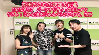 【かつしかFM】松田おさむの歌謡大行進　パーソナリティ：高山レイヤ　ゲスト：じゅん（JUNじゅんバトかいな？）、花野　2023/6/27