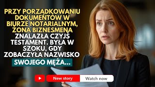 PRZY PORZĄDKOWANIU DOKUMENTÓW W BIURZE NOTARIALNYM, ŻONA BIZNESMENA ZNALAZŁA CZYJŚ TESTAMENT...