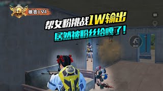 PUBG MOBILE/和平精英：帮女粉挑战1W输出，居然被粉丝给嘎了！