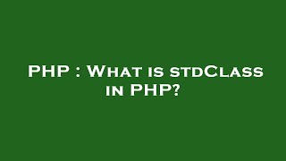PHP : What is stdClass in PHP?