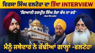 Virsa Singh Valtoha ਦਾ ਤਿੱਖਾ Interview 'ਗਿਆਨੀ ਹਰਪ੍ਰੀਤ ਸਿੰਘ ਤੇਰਾ ਕੱਖ ਨਾ ਰਹੇ'