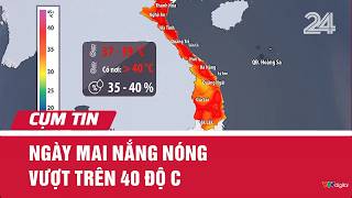 Ngày mai nắng nóng vượt trên 40 độ C | Cụm tin | VTV24