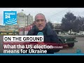 What the US election means for Ukraine and the course of the war • FRANCE 24 English