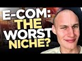 Why E-Com Is The Hardest Niche