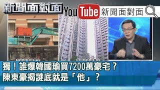 精彩片段》獨！誰爆韓國瑜買7200萬豪宅？陳東豪揭謎底就是「他」？【新聞面對面】191108