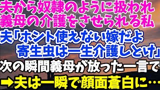 【スカッとする話】夫から奴隷のように扱われ 義母の介護をさせられる私 夫「ホント使えない嫁だよ　寄生虫は一生介護しとけ」 次の瞬間義母が放った一言で →夫は一瞬で顔面蒼白に…【修羅場】