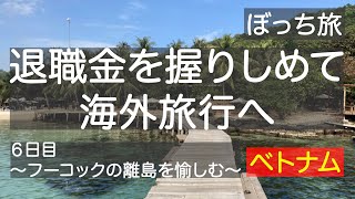 退職金を握りしめてぼっち海外旅行へ、６日目〜フーコックの離島を愉しむ〜、ベトナム🇻🇳