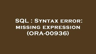 SQL : Syntax error: missing expression (ORA-00936)
