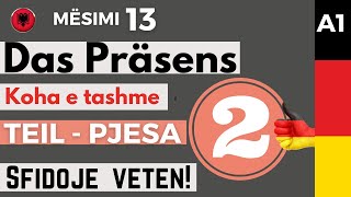 Das Präsens - Koha e tashme në gjuhën gjermane. Mësimi 13. (TEIL 2- PJESA 2).