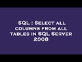 SQL : Select all columns from all tables in SQL Server 2008