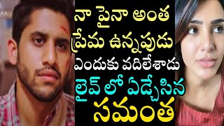 నా పైనా అంత ప్రేమ ఎందుకు వదిలేశాడు.లైవ్ లో ఏడ్చేసిన సమంత | Samantha Angry on Live With nagaChaitanya