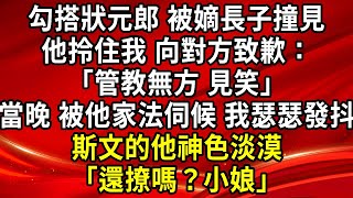 勾搭狀元郎 被嫡長子撞見，他拎住我，向對方致歉：「管教無方，見笑」當晚 被他家法伺候 我瑟瑟發抖，斯文的他神色淡漠，「還撩嗎？小娘」#為人處世#生活經驗#情感故事#養老#退休