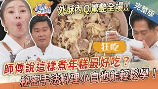 【美食歡樂頌】師傅說這樣煮年糕最好吃？秘密手法料理小白也能輕鬆學！外酥內Ｑ驚艷全場｜溫國智｜林俊逸｜張棋惠 EP13