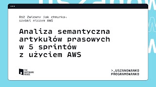 Uszanowanko Programowanko #62 – Analiza semantyczna artykułów prasowych w 5 sprintów z użyciem AWS